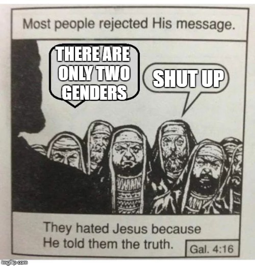 Jesus Truth | THERE ARE ONLY TWO GENDERS; SHUT UP | image tagged in jesus truth | made w/ Imgflip meme maker