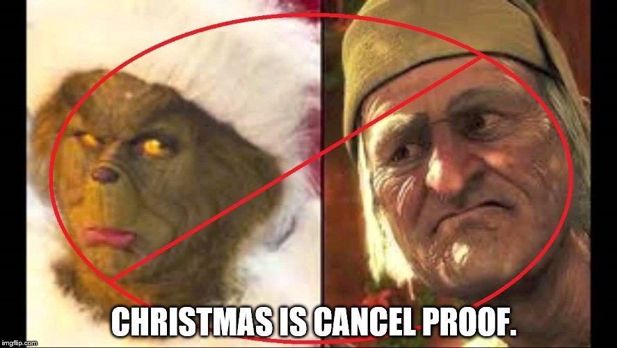 CHRISTMAS IS CANCEL PROOF. | image tagged in grinch,ebenezer scrooge | made w/ Imgflip meme maker