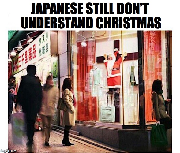 “Cross” Cultural Misunderstanding | JAPANESE STILL DON’T UNDERSTAND CHRISTMAS | image tagged in cross,santa,christmas,jesus crucifixion | made w/ Imgflip meme maker