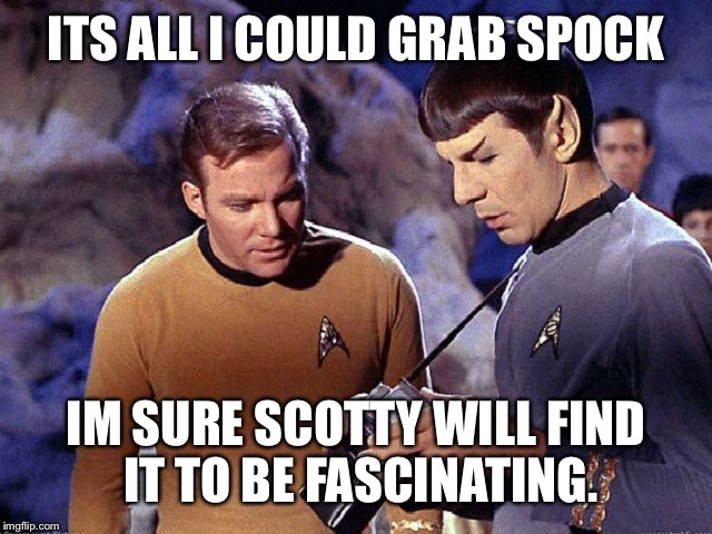 When you have no Birthday gift for the party | ITS ALL I COULD GRAB SPOCK; IM SURE SCOTTY WILL FIND IT TO BE FASCINATING. | image tagged in kirk scotty spock ing the hoes,bell taco devoe,tiberius star vulcan trek tricorder | made w/ Imgflip meme maker