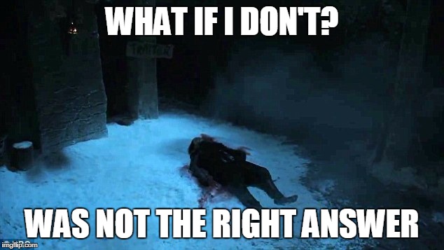 WHAT IF I DON'T? WAS NOT THE RIGHT ANSWER | made w/ Imgflip meme maker