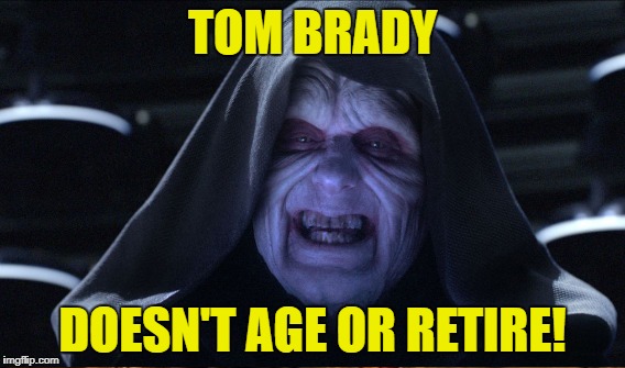 TOM BRADY DOESN'T AGE OR RETIRE! | made w/ Imgflip meme maker