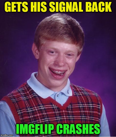 Bad Luck Brian Meme | GETS HIS SIGNAL BACK IMGFLIP CRASHES | image tagged in memes,bad luck brian | made w/ Imgflip meme maker