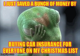 I JUST SAVED A BUNCH OF MONEY BY BUYING CAR INSURANCE FOR EVERYONE ON MY CHRISTMAS LIST | made w/ Imgflip meme maker