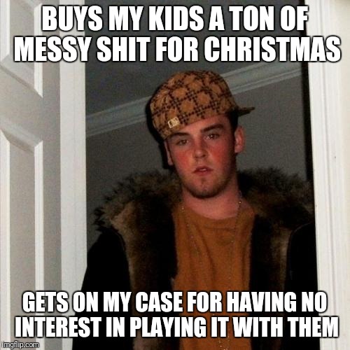 Scumbag Steve Meme | BUYS MY KIDS A TON OF MESSY SHIT FOR CHRISTMAS; GETS ON MY CASE FOR HAVING NO INTEREST IN PLAYING IT WITH THEM | image tagged in memes,scumbag steve | made w/ Imgflip meme maker