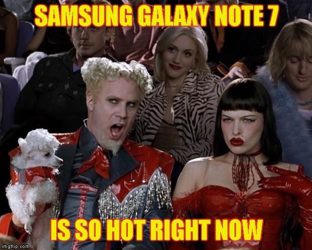 Mugatu So Hot Right Now |  SAMSUNG GALAXY NOTE 7; IS SO HOT RIGHT NOW | image tagged in memes,mugatu so hot right now | made w/ Imgflip meme maker