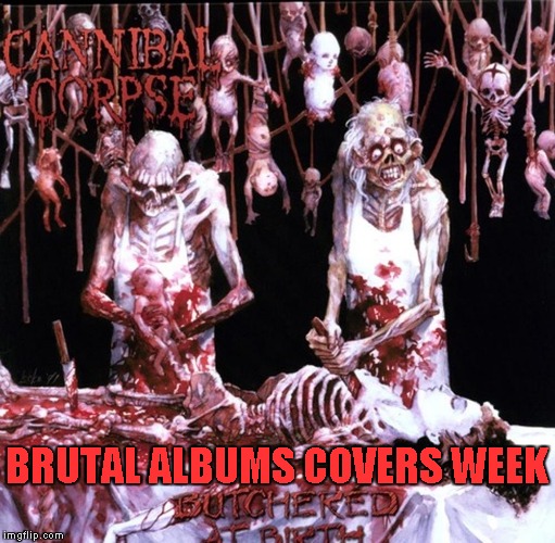 BRUTAL ALBUMS COVERS WEEK | made w/ Imgflip meme maker
