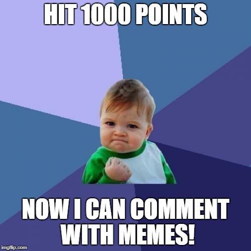 Success Kid | HIT 1000 POINTS; NOW I CAN COMMENT WITH MEMES! | image tagged in memes,success kid | made w/ Imgflip meme maker