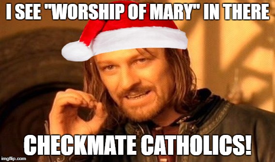 One Does Not Simply Meme | I SEE "WORSHIP OF MARY" IN THERE CHECKMATE CATHOLICS! | image tagged in memes,one does not simply | made w/ Imgflip meme maker