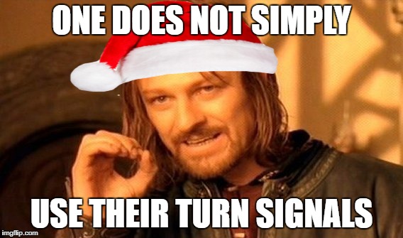One Does Not Simply Meme | ONE DOES NOT SIMPLY USE THEIR TURN SIGNALS | image tagged in memes,one does not simply | made w/ Imgflip meme maker