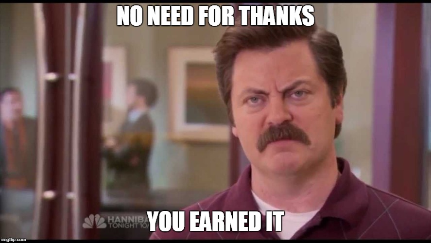 NO NEED FOR THANKS YOU EARNED IT | made w/ Imgflip meme maker