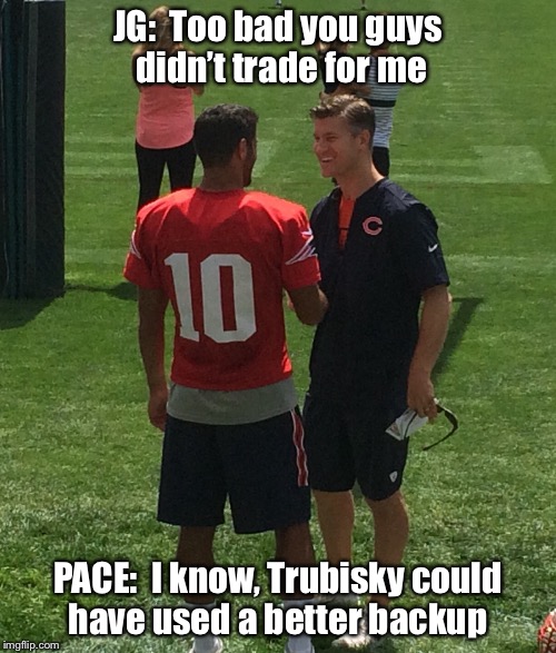 Jimmy g | JG:  Too bad you guys didn’t trade for me; PACE:  I know, Trubisky could have used a better backup | image tagged in nfl | made w/ Imgflip meme maker
