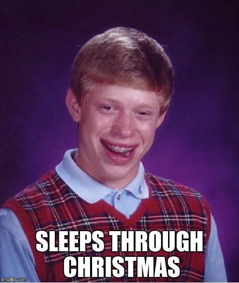 Bad Luck Brian Meme |  SLEEPS THROUGH CHRISTMAS | image tagged in memes,bad luck brian,christmas | made w/ Imgflip meme maker
