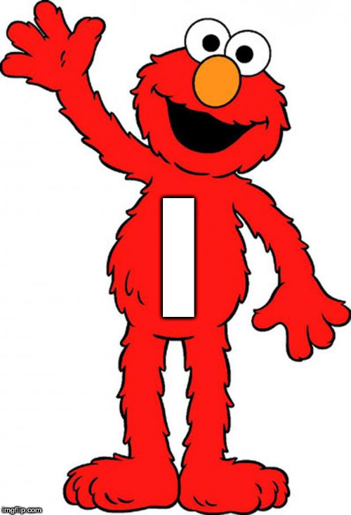 One more today after this one! | I | image tagged in elmo,tickle me elmo | made w/ Imgflip meme maker