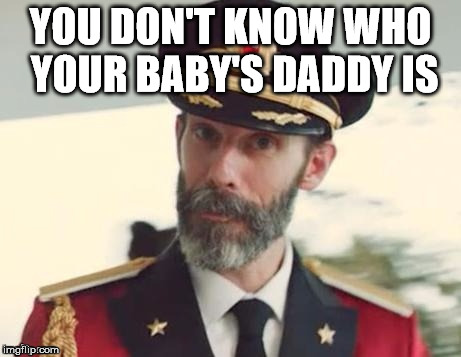First, and foremost... | YOU DON'T KNOW WHO YOUR BABY'S DADDY IS | image tagged in della reece,is my niece memes,funny maynards,haha very funny mf,said eddie,fiwi | made w/ Imgflip meme maker