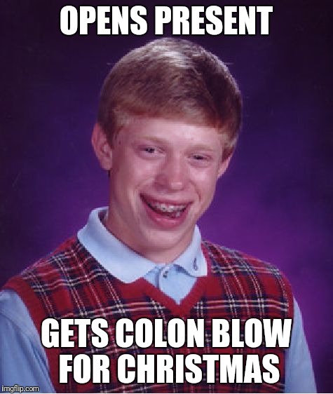 Bad Luck Brian Meme | OPENS PRESENT; GETS COLON BLOW FOR CHRISTMAS | image tagged in memes,bad luck brian | made w/ Imgflip meme maker