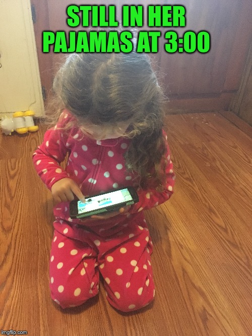 STILL IN HER PAJAMAS AT 3:00 | made w/ Imgflip meme maker
