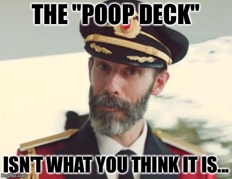 Captain Obvious | THE "POOP DECK"; ISN'T WHAT YOU THINK IT IS... | image tagged in captain obvious | made w/ Imgflip meme maker