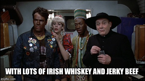 WITH LOTS OF IRISH WHISKEY AND JERKY BEEF | made w/ Imgflip meme maker