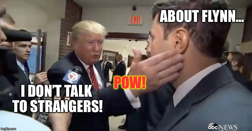 ABOUT FLYNN... I DON’T TALK TO STRANGERS! POW! | image tagged in memes,donald trump,michael flynn | made w/ Imgflip meme maker