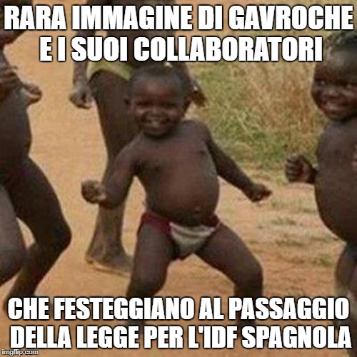 Third World Success Kid Meme | RARA IMMAGINE DI GAVROCHE E I SUOI COLLABORATORI; CHE FESTEGGIANO AL PASSAGGIO DELLA LEGGE PER L'IDF SPAGNOLA | image tagged in memes,third world success kid | made w/ Imgflip meme maker