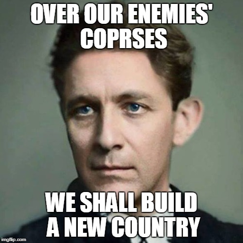 OVER OUR ENEMIES' COPRSES; WE SHALL BUILD A NEW COUNTRY | made w/ Imgflip meme maker