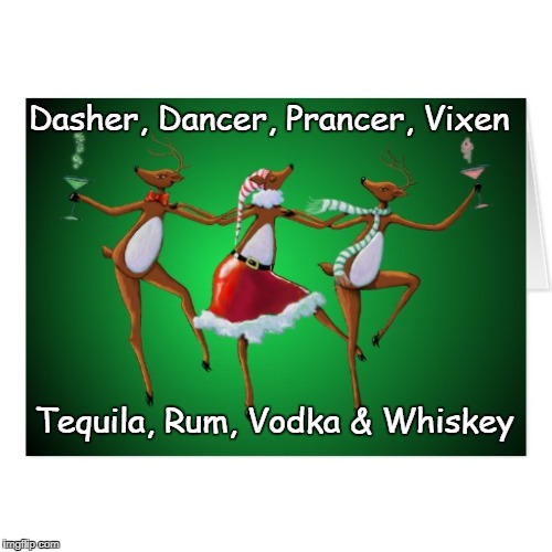 Reindeer... | Dasher, Dancer, Prancer, Vixen; Tequila, Rum, Vodka & Whiskey | image tagged in 8 reindeer | made w/ Imgflip meme maker