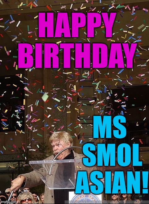 HAPPY BIRTHDAY MS SMOL ASIAN! | made w/ Imgflip meme maker