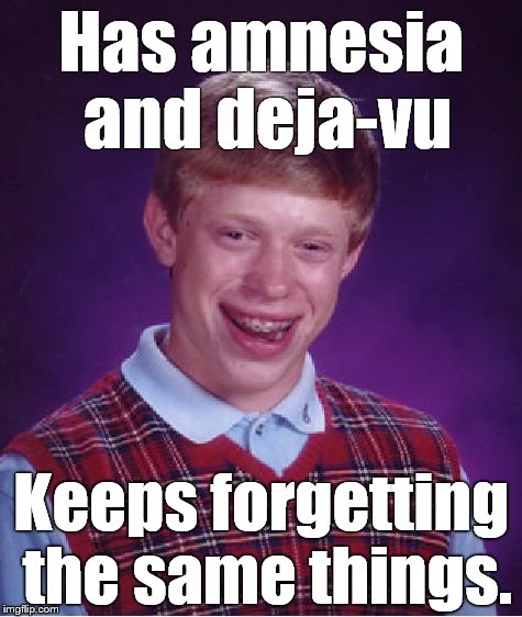 On the other hand, forgetting what you have forgotten has some distinct advantages. | Has amnesia and deja-vu; Keeps forgetting the same things. | image tagged in bad luck brian,amnesia,deja-vu,forgetting the same things,over and over,douglie | made w/ Imgflip meme maker