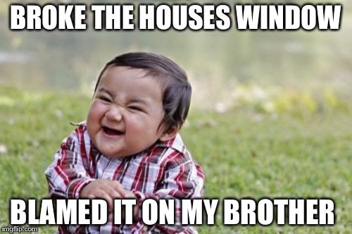 Evil Toddler | BROKE THE HOUSES WINDOW; BLAMED IT ON MY BROTHER | image tagged in memes,evil toddler | made w/ Imgflip meme maker