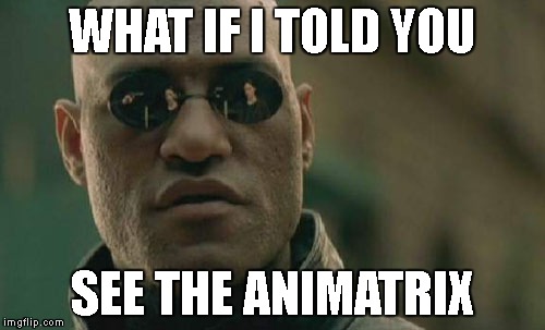 Matrix Morpheus Meme | WHAT IF I TOLD YOU SEE THE ANIMATRIX | image tagged in memes,matrix morpheus | made w/ Imgflip meme maker