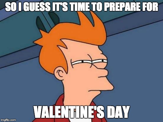 The day after Christmas | SO I GUESS IT'S TIME TO PREPARE FOR; VALENTINE'S DAY | image tagged in memes,futurama fry,valentine's day,christmas,holidays,store | made w/ Imgflip meme maker