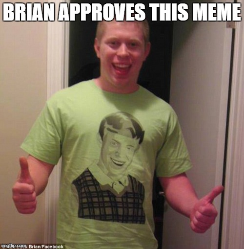 BRIAN APPROVES THIS MEME | made w/ Imgflip meme maker