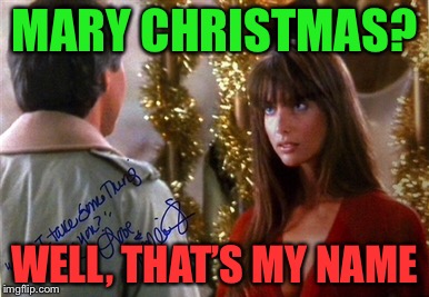 MARY CHRISTMAS? WELL, THAT’S MY NAME | made w/ Imgflip meme maker