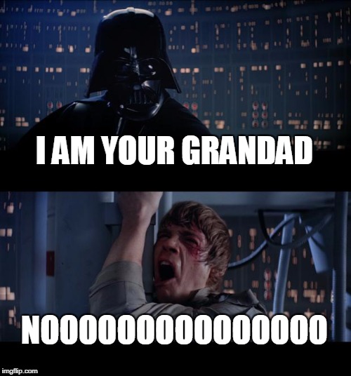 Star Wars No Meme | I AM YOUR GRANDAD; NOOOOOOOOOOOOOOO | image tagged in memes,star wars no | made w/ Imgflip meme maker