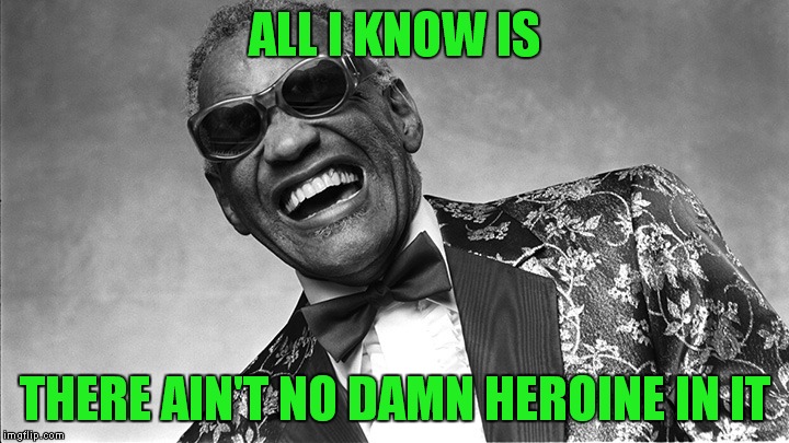 ALL I KNOW IS THERE AIN'T NO DAMN HEROINE IN IT | made w/ Imgflip meme maker