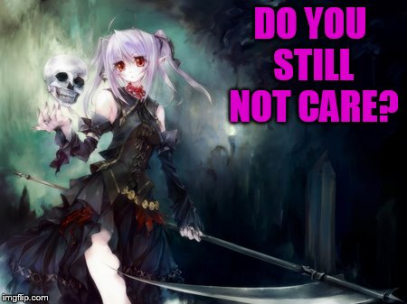 DO YOU STILL NOT CARE? | made w/ Imgflip meme maker