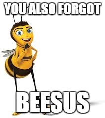 YOU ALSO FORGOT BEESUS | made w/ Imgflip meme maker