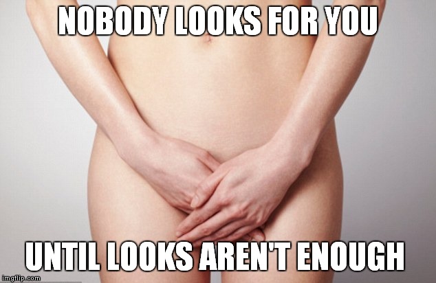 NOBODY LOOKS FOR YOU UNTIL LOOKS AREN'T ENOUGH | made w/ Imgflip meme maker