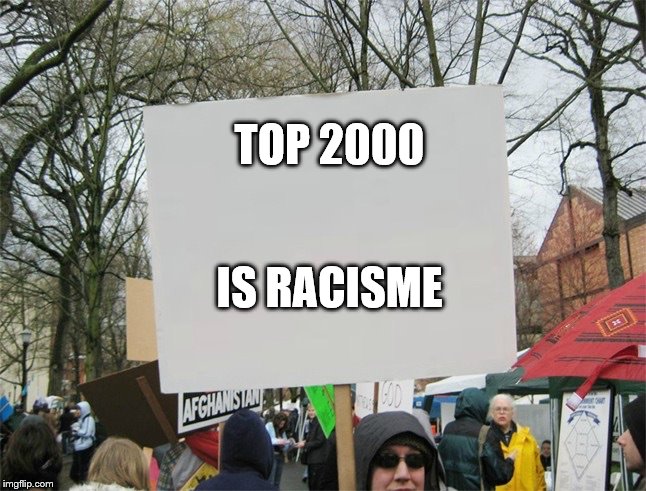 Blank protest sign | TOP 2000; IS RACISME | image tagged in blank protest sign | made w/ Imgflip meme maker