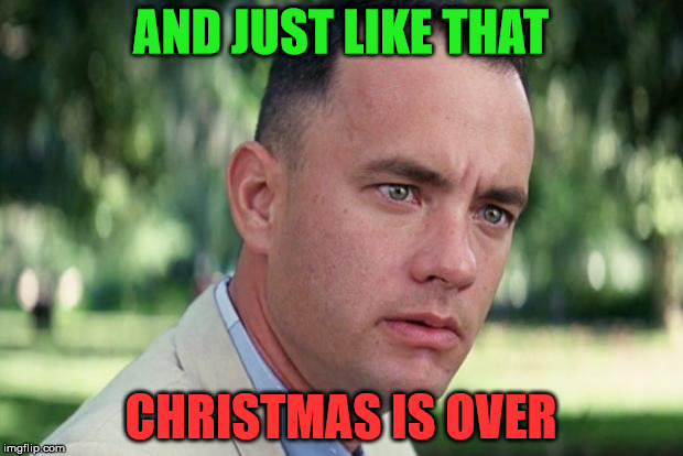 Boom | AND JUST LIKE THAT; CHRISTMAS IS OVER | image tagged in forrest gump,memes,christmas meme | made w/ Imgflip meme maker