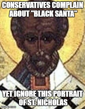 CONSERVATIVES COMPLAIN ABOUT "BLACK SANTA"; YET IGNORE THIS PORTRAIT OF ST. NICHOLAS | image tagged in st nicholas | made w/ Imgflip meme maker
