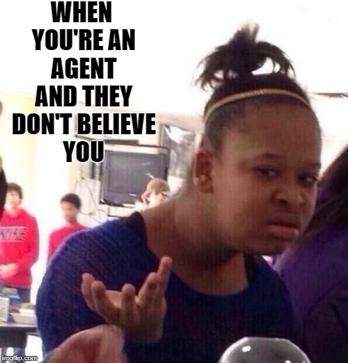 WHEN YOU'RE AN AGENT AND THEY DON'T BELIEVE YOU | made w/ Imgflip meme maker