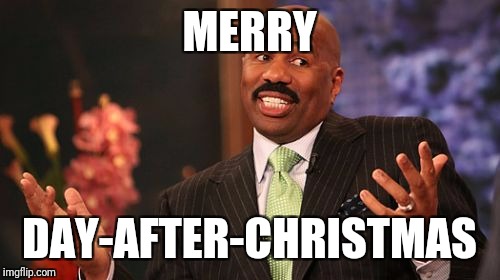 Steve Harvey Meme | MERRY; DAY-AFTER-CHRISTMAS | image tagged in memes,steve harvey | made w/ Imgflip meme maker