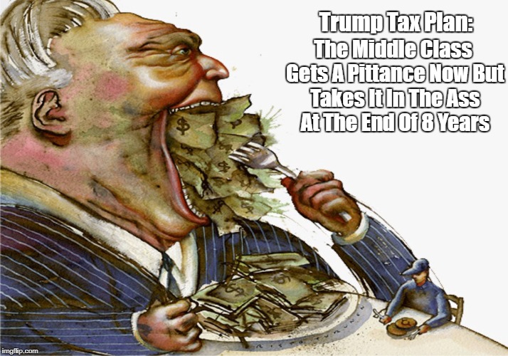 Trump Tax Plan: The Middle Class Gets A Pittance Now But Takes It In The Ass At The End Of 8 Years | made w/ Imgflip meme maker