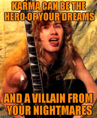 KARMA CAN BE THE HERO OF YOUR DREAMS AND A VILLAIN FROM YOUR NIGHTMARES | made w/ Imgflip meme maker