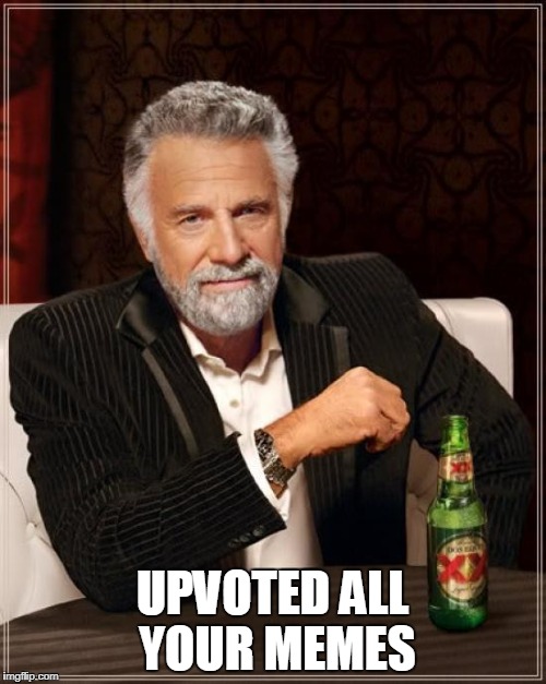 The Most Interesting Man In The World Meme | UPVOTED ALL YOUR MEMES | image tagged in memes,the most interesting man in the world | made w/ Imgflip meme maker