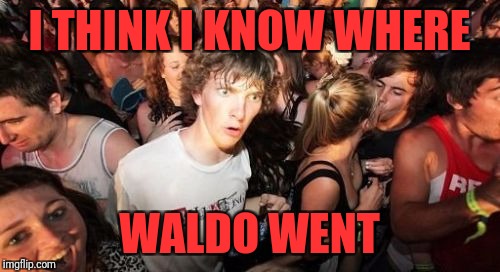 Sudden Clarity Clarence | I THINK I KNOW WHERE; WALDO WENT | image tagged in memes,sudden clarity clarence | made w/ Imgflip meme maker