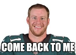 COME BACK TO ME | image tagged in wentz | made w/ Imgflip meme maker