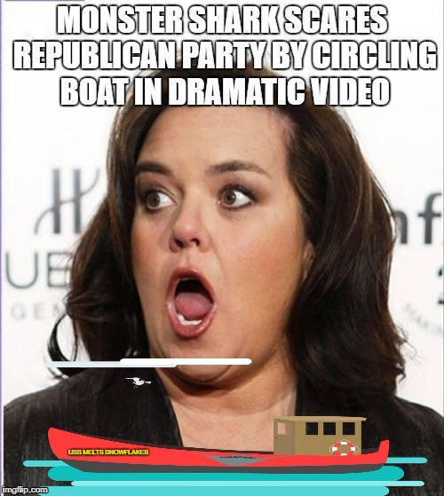 Unhinged Monster shark scares GOP fishing party by circling boat in dramatic video and warns of eternal damnation. | USS MELTS SNOWFLAKES | image tagged in rosie o'donnell,whack jobs,scumbag hollywood,funny memes | made w/ Imgflip meme maker